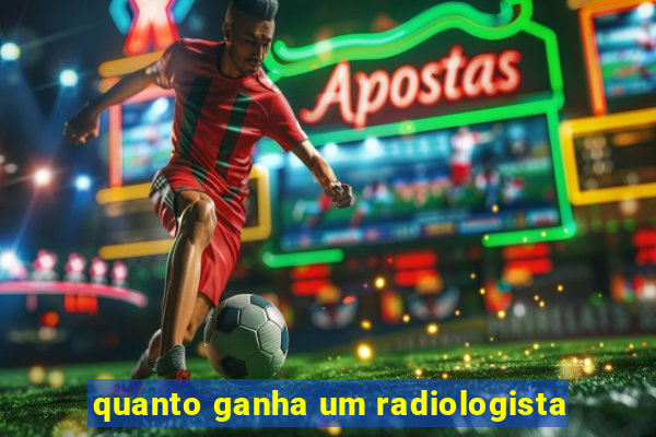 quanto ganha um radiologista